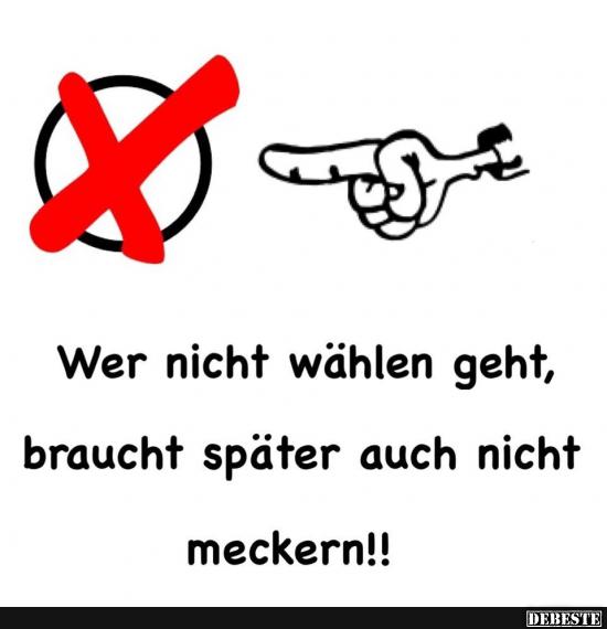 Wer nicht wählen geht, braucht später auch nicht meckern! - Lustige Bilder | DEBESTE.de