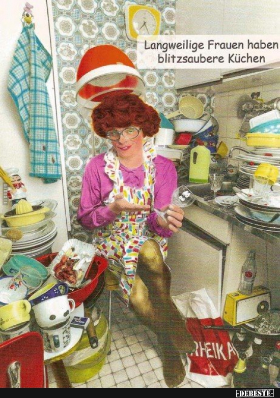 Langweilige Frauen haben blitzsaubere Küchen.. - Lustige Bilder | DEBESTE.de