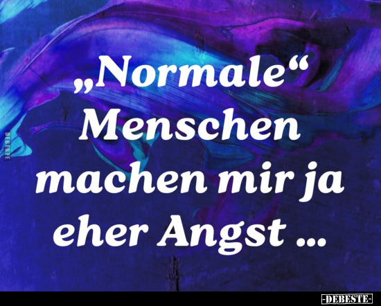"Normale" Menschen machen mir ja eher Angst.. - Lustige Bilder | DEBESTE.de