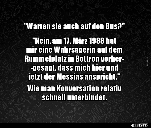 "Warten sie auch auf den Bus?" "Nein, am 17. März 1988.." - Lustige Bilder | DEBESTE.de
