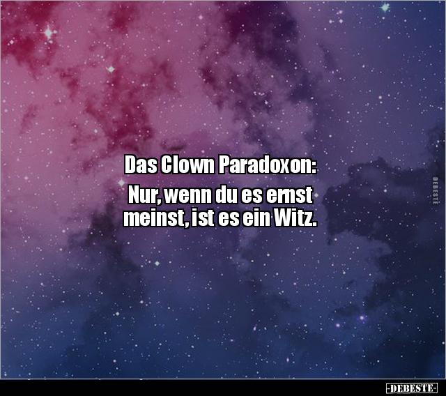 Das Clown Paradoxon: Nur, wenn du es ernst  meinst, ist.. - Lustige Bilder | DEBESTE.de