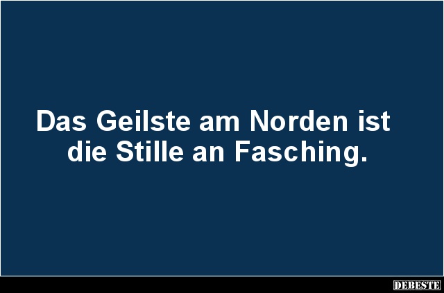 Das Geilste am Norden ist die Stille an Fasching. - Lustige Bilder | DEBESTE.de