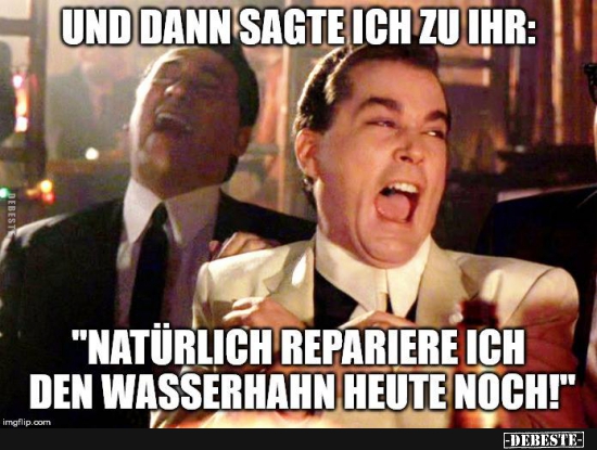 Und dann sagte ich zu ihr:  "Natürlich repariere ich den Wasserhahn.." - Lustige Bilder | DEBESTE.de