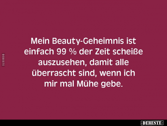 Mein Beauty-Geheimnis ist einfach 99% der Zeit schei*ße.. - Lustige Bilder | DEBESTE.de