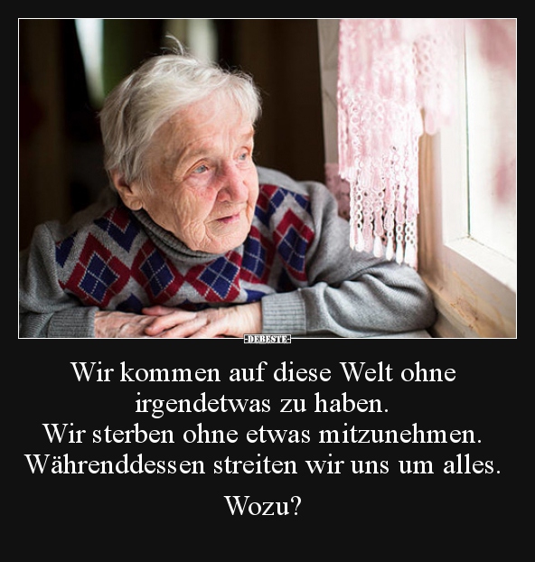 Wir kommen auf diese Welt ohne irgendetwas zu haben.. - Lustige Bilder | DEBESTE.de