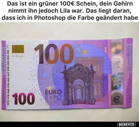 Das ist ein grüner 100€ Schein, dein Gehirn nimmt ihn.. - Lustige Bilder | DEBESTE.de