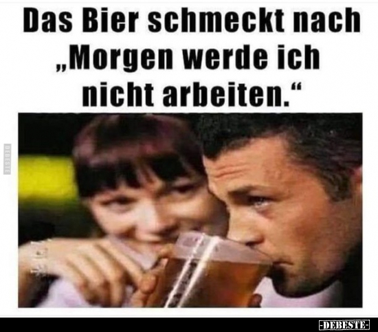 Das Bier schmeckt nach"'Morgen werde ich nicht.. - Lustige Bilder | DEBESTE.de