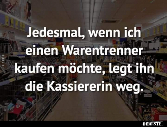 Jedesmal, wenn ich einen Warentrenner kaufen möchte.. - Lustige Bilder | DEBESTE.de
