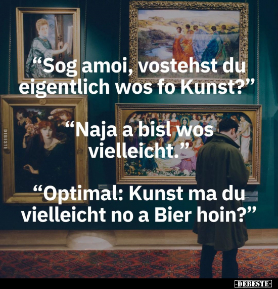 "Sog amoi, vostehst du eigentlich wos fo Kunst?" - Lustige Bilder | DEBESTE.de