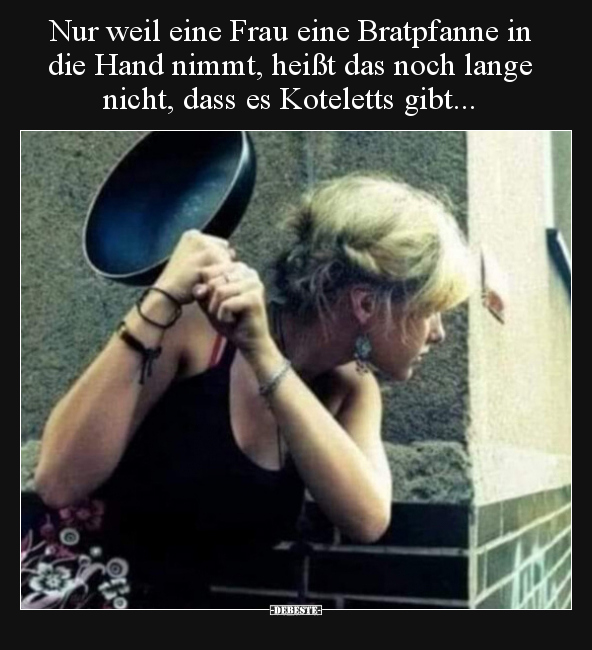 Nur weil eine Frau eine Bratpfanne in die Hand nimmt, heißt.. - Lustige Bilder | DEBESTE.de
