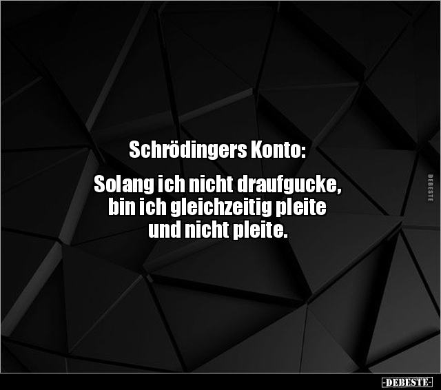 Schrödingers Konto: Solang ich nicht draufgucke, bin ich.. - Lustige Bilder | DEBESTE.de