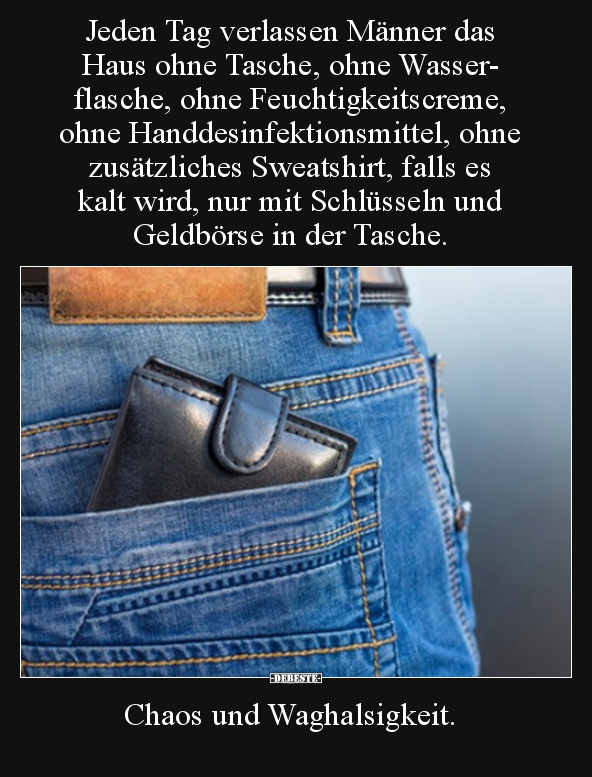 Jeden Tag verlassen Männer das Haus ohne Tasche, ohne.. - Lustige Bilder | DEBESTE.de