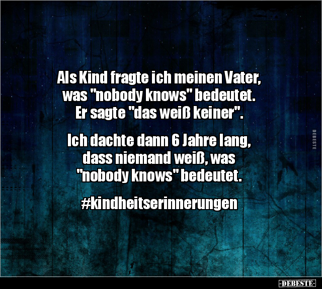 Als Kind fragte ich meinen Vater, was "nobody knows".. - Lustige Bilder | DEBESTE.de