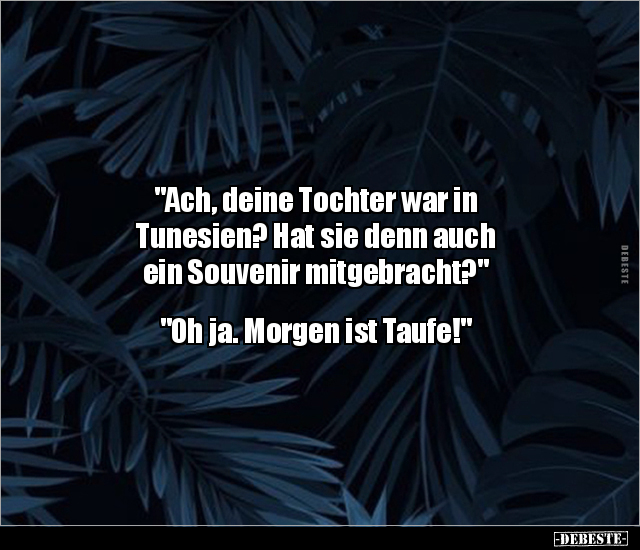 "Ach, deine Tochter war in Tunesien? Hat sie denn auch.." - Lustige Bilder | DEBESTE.de