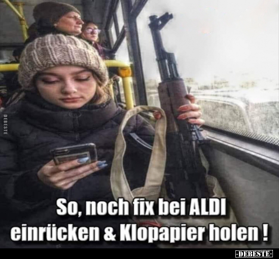 So, noch fix bei ALDI einrücken & Klopapier holen!.. - Lustige Bilder | DEBESTE.de