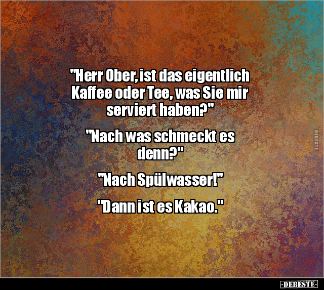 "Herr Ober, ist das eigentlich Kaffee oder Tee, was Sie.." - Lustige Bilder | DEBESTE.de