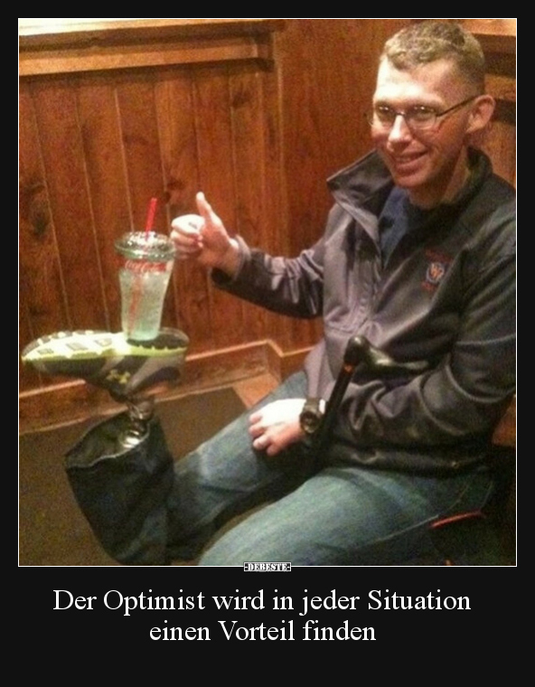Der Optimist wird in jeder Situation einen Vorteil finden.. - Lustige Bilder | DEBESTE.de