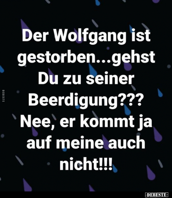 Der Wolfgang ist gestorben... gehst Du zu seiner.. - Lustige Bilder | DEBESTE.de