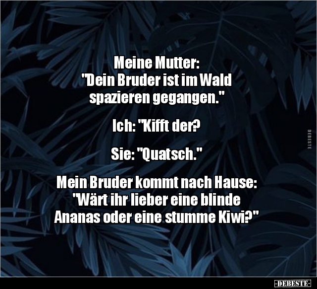 Meine Mutter: "Dein Bruder ist im Wald spazieren.." - Lustige Bilder | DEBESTE.de