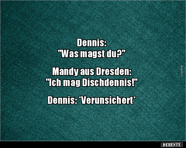 Dennis: "Was magst du?" Mandy aus Dresden: "Ich mag.." - Lustige Bilder | DEBESTE.de