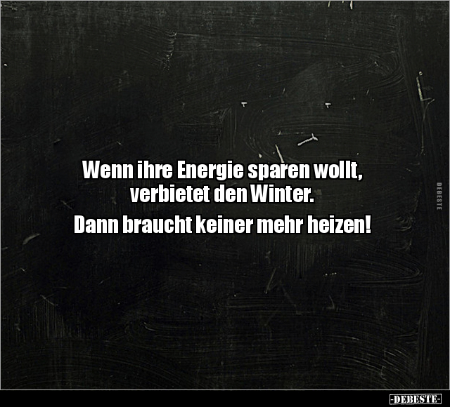 Wenn ihre Energie sparen wollt, verbietet den Winter... - Lustige Bilder | DEBESTE.de