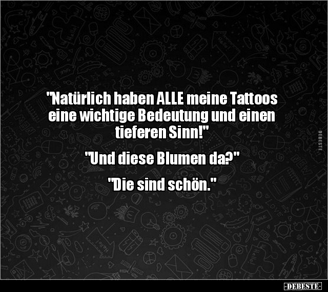 "Natürlich haben ALLE meine Tattoos eine wichtige.." - Lustige Bilder | DEBESTE.de