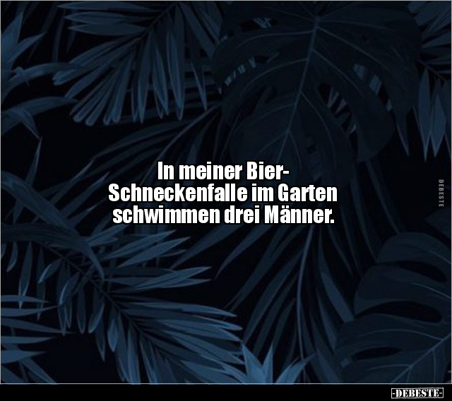 In meiner Bier-Schneckenfalle im Garten schwimmen drei.. - Lustige Bilder | DEBESTE.de
