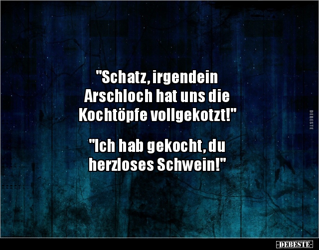 "Schatz, irgendein Arschloch hat uns die Kochtöpfe.." - Lustige Bilder | DEBESTE.de