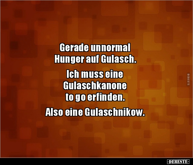 Gerade unnormal Hunger auf Gulasch.. - Lustige Bilder | DEBESTE.de