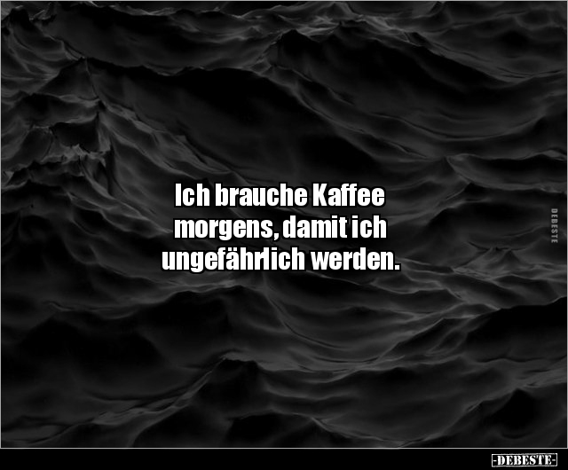 Ich brauche Kaffee morgens, damit ich ungefährlich.. - Lustige Bilder | DEBESTE.de