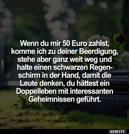 Wenn du mir 50 Euro zahlst, komme ich zu deiner Beerdigung.. - Lustige Bilder | DEBESTE.de
