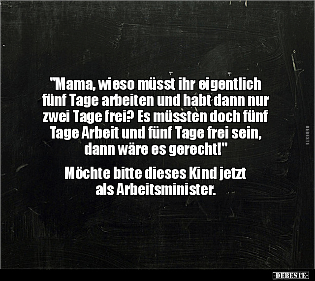 "Mama, wieso müsst ihr eigentlich fünf Tage arbeiten und.." - Lustige Bilder | DEBESTE.de