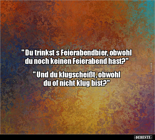 " Du trinkst s Feierabendbier, obwohl du noch keinen.." - Lustige Bilder | DEBESTE.de