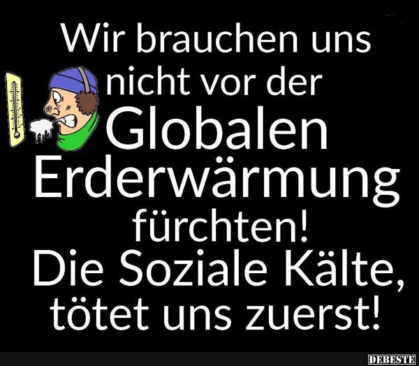 Wir brauchen uns nicht vor der globalen Erderwärmung.. - Lustige Bilder | DEBESTE.de