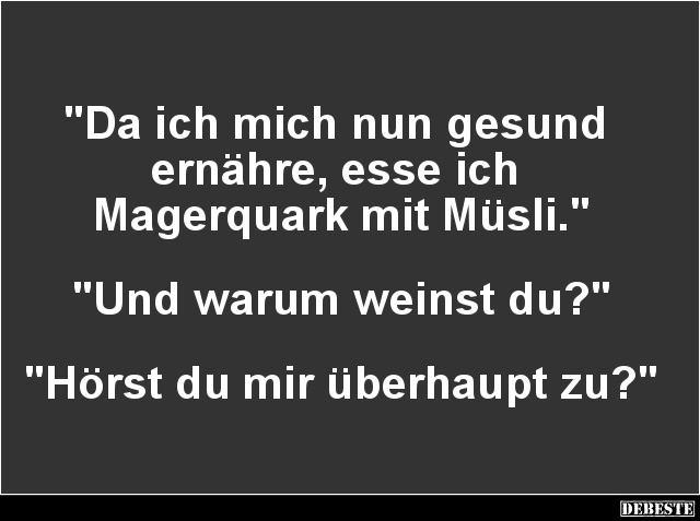Da ich mich nun gesund ernähre, esse ich Magerquark.. - Lustige Bilder | DEBESTE.de