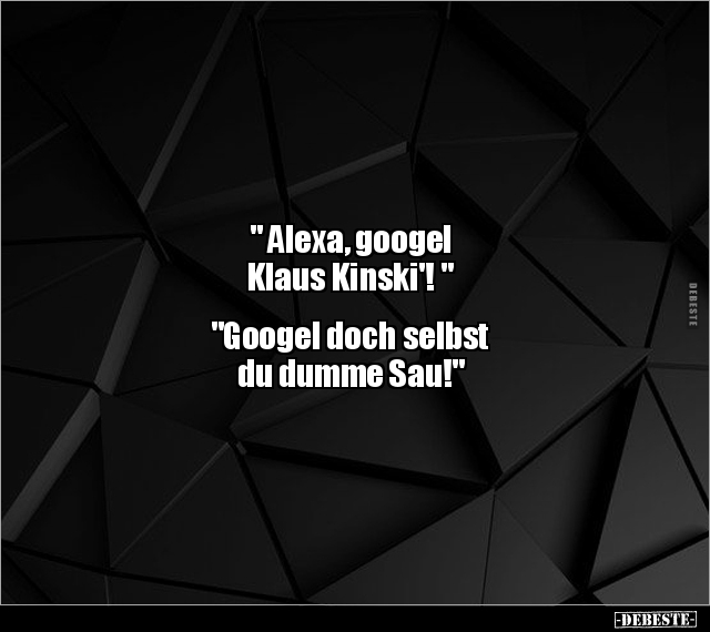 "Alexa, googel Klaus Kinski'!" "Googel doch selbst du.." - Lustige Bilder | DEBESTE.de
