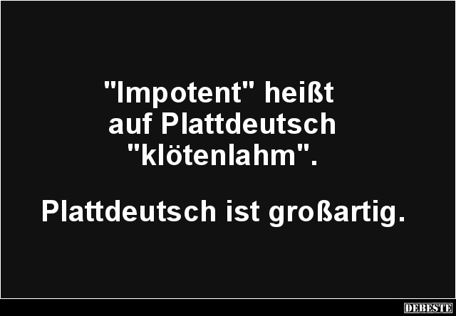 'Impotent' heißt auf Plattdeutsch 'klötenlahm'.. - Lustige Bilder | DEBESTE.de
