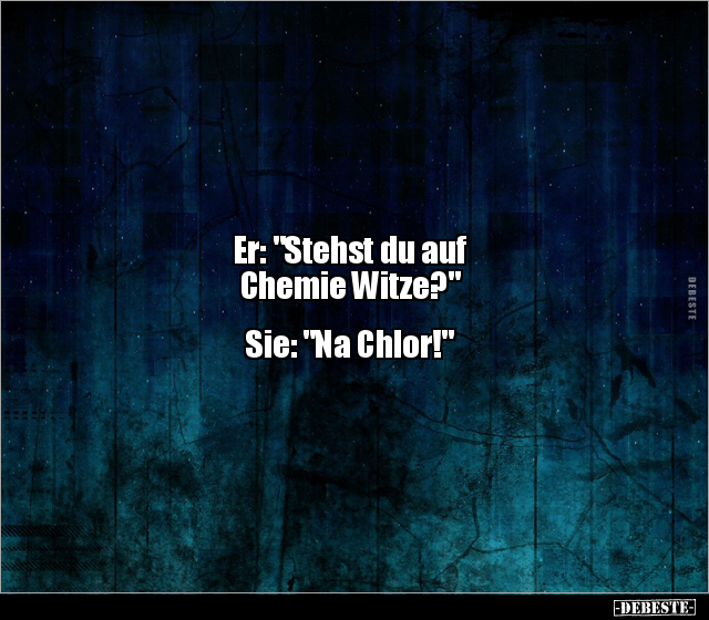 Er: "Stehst du auf Chemie Witze?" Sie: "Na Chlor!".. - Lustige Bilder | DEBESTE.de