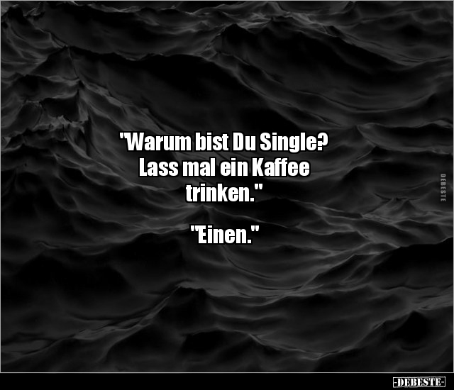 "Warum bist Du Single? Lass mal ein Kaffee trinken.".. - Lustige Bilder | DEBESTE.de