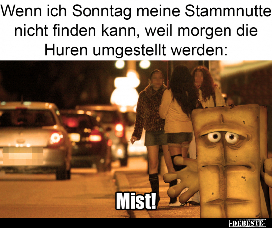 Wenn ich Sonntag meine Stammnutte nicht finden kann, weil.. - Lustige Bilder | DEBESTE.de