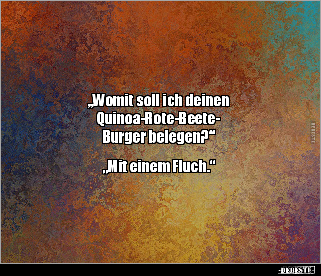 "Womit soll ich deinen Quinoa-Rote-Beete-Burger.." - Lustige Bilder | DEBESTE.de