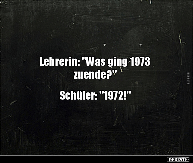 Lehrerin: "Was ging 1973 zuende?".. - Lustige Bilder | DEBESTE.de