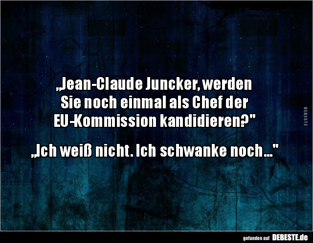 Jean-CIaude Juncker, werden Sie noch einmal als Chef der.. - Lustige Bilder | DEBESTE.de