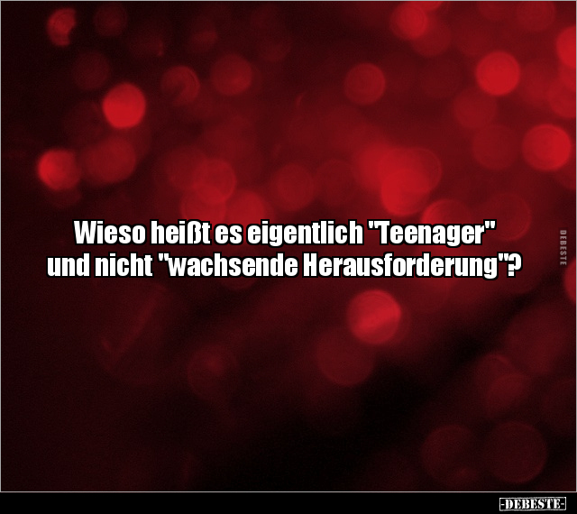 Wieso heißt es eigentlich "Teenager".. - Lustige Bilder | DEBESTE.de
