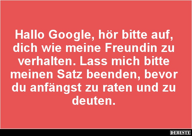 Hallo Google, hör bitte auf, dich wie meine Freundin.. - Lustige Bilder | DEBESTE.de