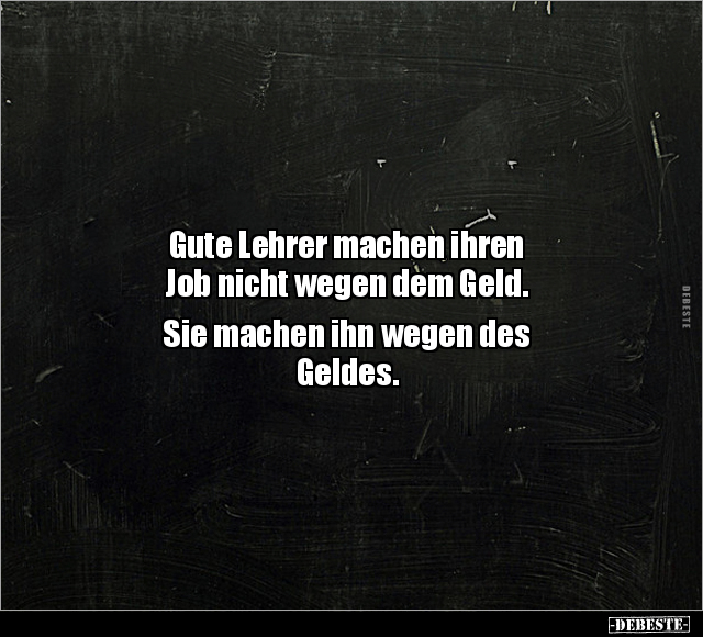 Gute Lehrer machen ihren Job nicht wegen dem Geld... - Lustige Bilder | DEBESTE.de
