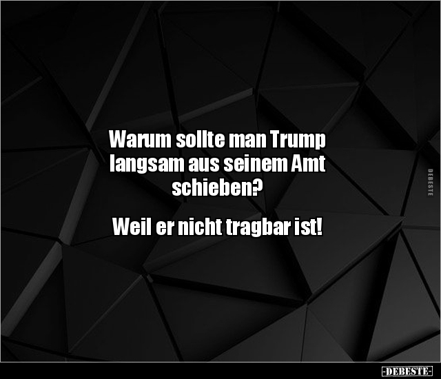 Warum sollte man Trump langsam aus seinem Amt.. - Lustige Bilder | DEBESTE.de