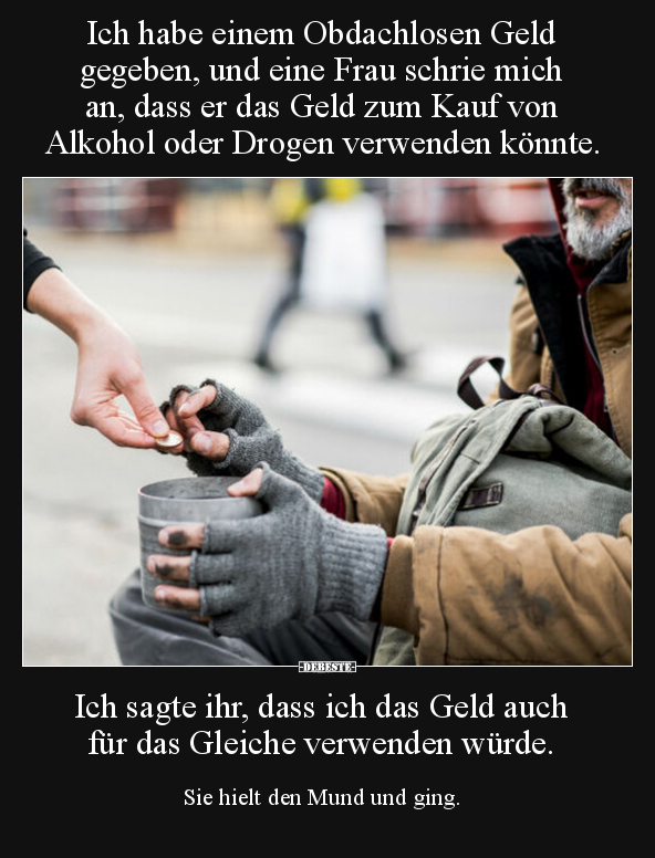 Ich habe einem Obdachlosen Geld gegeben, und eine Frau.. - Lustige Bilder | DEBESTE.de