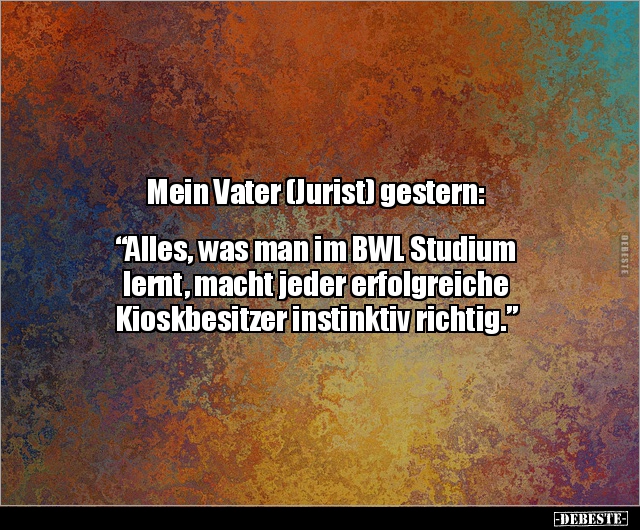 Mein Vater (Jurist) gestern: "Alles, was man im BWL.." - Lustige Bilder | DEBESTE.de