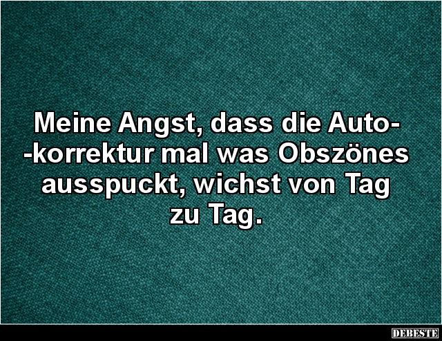 Meine Angst, dass die Autokorrektur mal was Obszönes.. - Lustige Bilder | DEBESTE.de